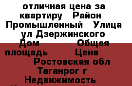 отличная цена за квартиру › Район ­ Промышленный › Улица ­ ул Дзержинского › Дом ­ 152/2 › Общая площадь ­ 52 › Цена ­ 1 480 000 - Ростовская обл., Таганрог г. Недвижимость » Квартиры продажа   . Ростовская обл.,Таганрог г.